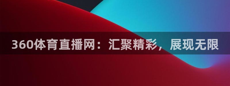 360体育直播网：汇聚精彩，展现无限