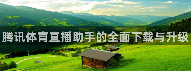 腾讯体育直播助手的全面下载与升级